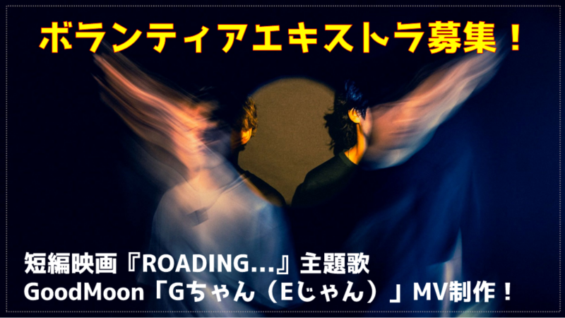 【エキストラ募集】撮影7/18！映画『ROADING...』主題歌 GoodMoon「Gちゃん(Eじゃん)」MV制作